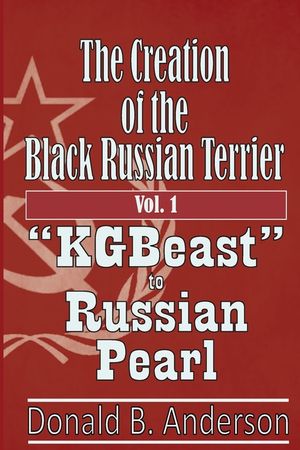 The Creation of the Black Russian Terrier: "KGBeast" to Russian Pearl image number 0