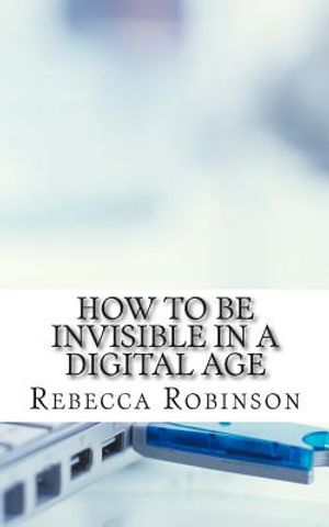 How to Be Invisible in a Digital Age: A Newbies Guide to Protecting Your Privacy in an Electronic World image number 0