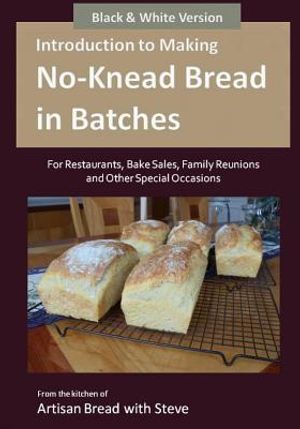 Introduction to Making No-Knead Bread in Batches (For Restaurants, Bake Sales, Family Reunions and Other Special Occasions) (B&W Version): From the ki image number 0