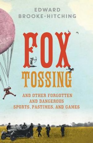 Fox Tossing: And Other Forgotten and Dangerous Sports, Pastimes, and Games image number 0