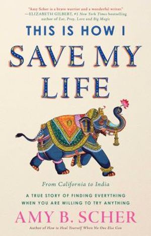 This Is How I Save My Life: From California to India, a True Story of Finding Everything When You Are Willing to Try Anything image number 0