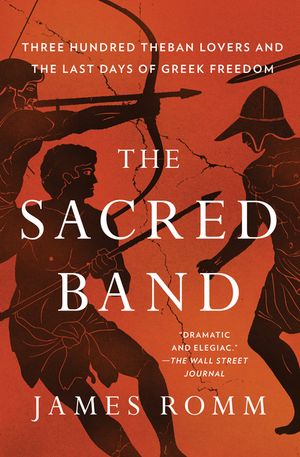The Sacred Band: Three Hundred Theban Lovers and the Last Days of Greek Freedom image number 0