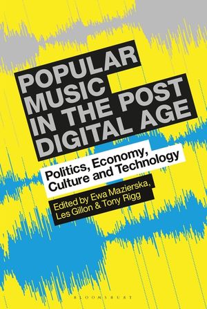 Popular Music in the Post-Digital Age: Politics, Economy, Culture and Technology image number 0