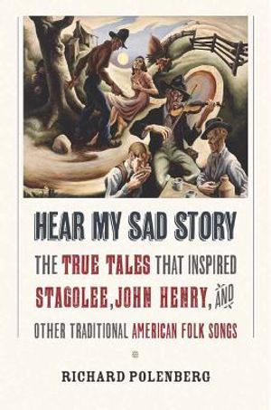 Hear My Sad Story: The True Tales That Inspired Stagolee, John Henry, and Other Traditional American Folk Songs image number 0