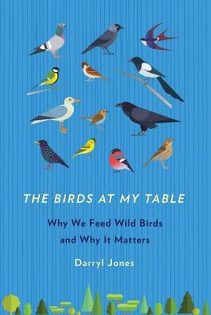 The Birds at My Table: Why We Feed Wild Birds and Why It Matters image number 0