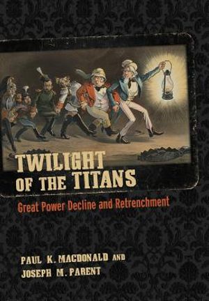 Twilight of the Titans: Great Power Decline and Retrenchment image number 0