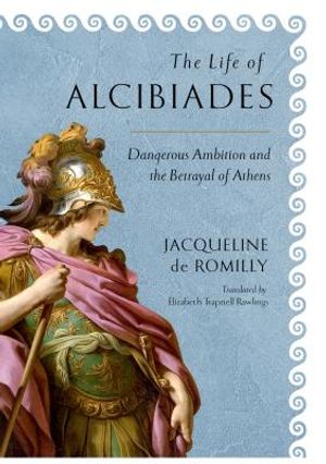 The Life of Alcibiades: Dangerous Ambition and the Betrayal of Athens image number 0