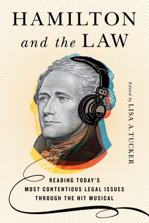 Hamilton and the Law: Reading Today's Most Contentious Legal Issues through the Hit Musical image number 0