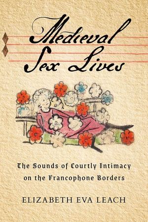 Medieval Sex Lives: The Sounds of Courtly Intimacy on the Francophone Borders image number 0