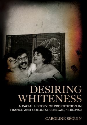 Desiring Whiteness: A Racial History of Prostitution in France and Colonial Senegal, 1848-1950 image number 0