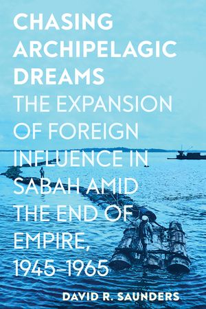 Chasing Archipelagic Dreams: The Expansion of Foreign Influence in Sabah Amid the End of Empire, 1945-1965 image number 0