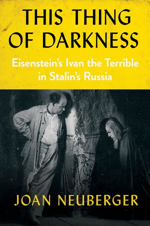 This Thing of Darkness: Eisenstein's Ivan the Terrible in Stalin's Russia image number 0