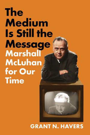 The Medium Is Still the Message: Marshall McLuhan for Our Time image number 0