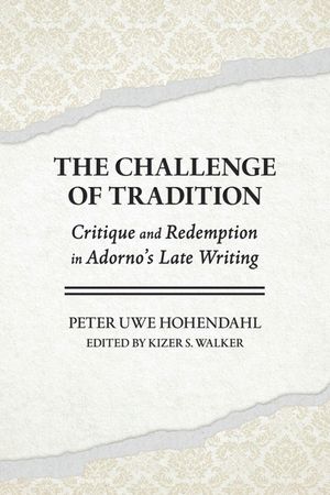 The Challenge of Tradition: Critique and Redemption in Adorno's Late Writings image number 0