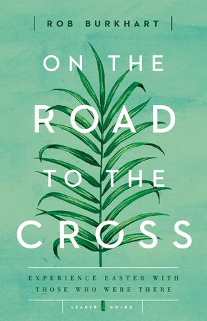 On the Road to the Cross Leader Guide: Experience Easter with Those Who Were There image number 0
