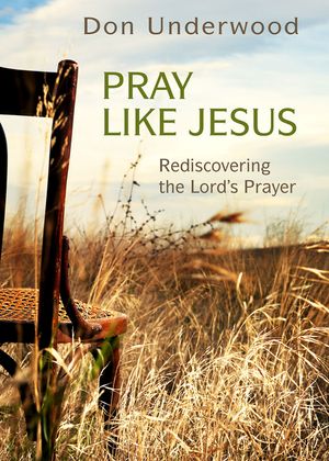 Pray Like Jesus: Rediscovering the Lord's Prayer image number 0