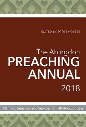 The Abingdon Preaching Annual 2018: Planning Sermons and Services for Fifty-Two Sundays image number 0