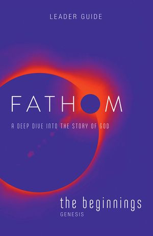Fathom Bible Studies: The Beginnings Leader Guide: A Deep Dive Into the Story of God image number 0