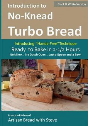 Introduction to No-Knead Turbo Bread (Ready to Bake in 2-1/2 Hours... No Mixer... No Dutch Oven... Just a Spoon and a Bowl) (B&W Version): From the ki image number 0