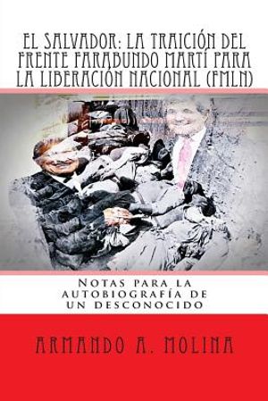 El Salvador: La traicion del Frente Farabundo Marti para la Liberacion Nacional (FMLN): Notas para la autobiografia de un desconoci image number 0