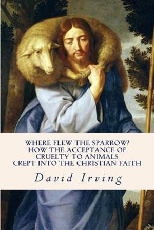Where Flew the Sparrow?: How the Acceptance of Cruelty to Animals Crept Into the Christian Faith image number 0
