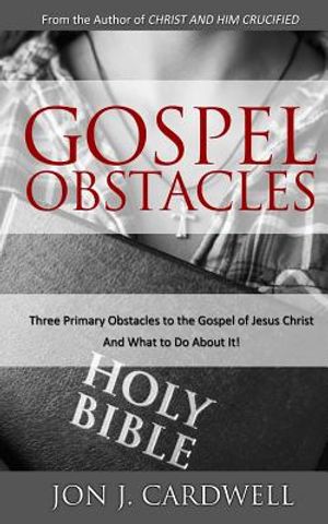 Gospel Obstacles: Three Primary Obstacles to the Gospel of Jesus Christ and What to Do About It! image number 0