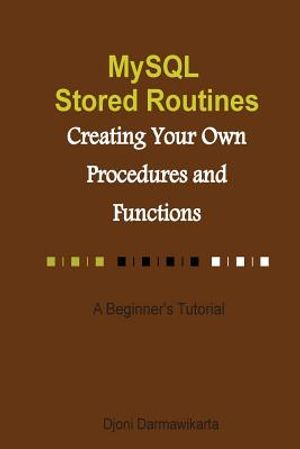 MySQL Stored Routines: Creating Your Own Procedure and Function: A Beginner's Tutorial image number 0