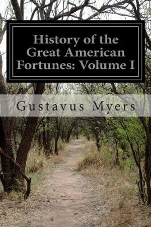 History of the Great American Fortunes: Volume I image number 0