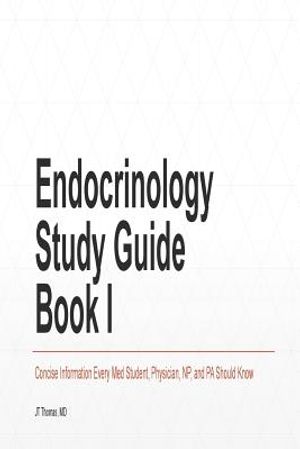 Endocrinology Study Guide Book I: Concise Information That Medical Students, Nurse Practitioners, Physician Assistants, and Resident Physicians Should image number 0