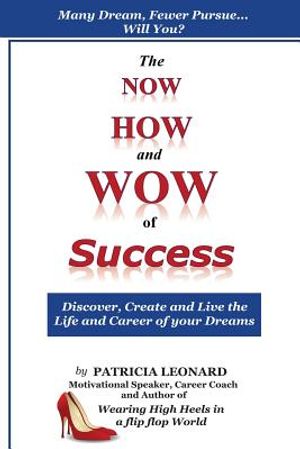 The NOW, HOW and WOW of Success: Discover, Create and Live the Life and Career of your Dreams image number 0