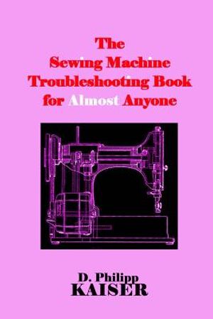 The Sewing Machine Troubleshooting Book for Almost Anyone image number 0