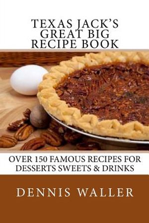Texas Jack's Great Big Recipe Book: Over 150 Famous Recipes for Desserts Sweets & Drinks image number 0