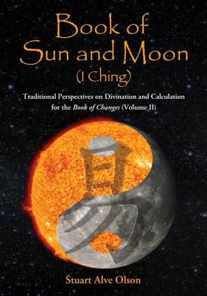 Book of Sun and Moon (I Ching) Volume II: Traditional Perspectives on Divination and Calculation for the Book of Changes image number 0