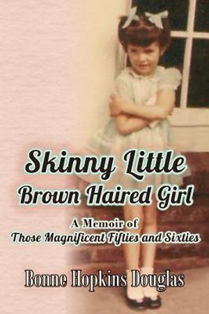 Skinny Little Brown Haired Girl: A Memoir of Those Magnificent Fifties and Sixties image number 0