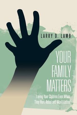 Your Family Matters: Loving Your Children Even When They Hurt, Rebel and Won't Listen! image number 0