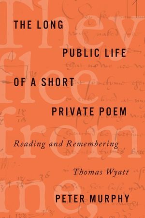 The Long Public Life of a Short Private Poem: Reading and Remembering Thomas Wyatt image number 0