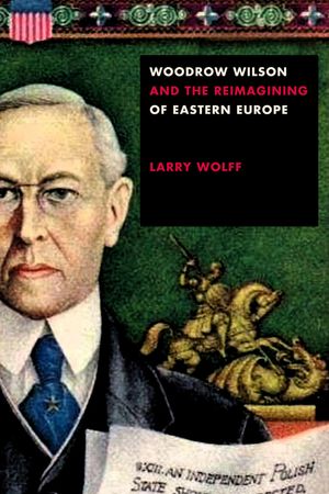 Woodrow Wilson and the Reimagining of Eastern Europe image number 0
