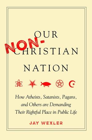 Our Non-Christian Nation: How Atheists, Satanists, Pagans, and Others Are Demanding Their Rightful Place in Public Life image number 0