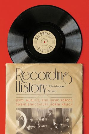 Recording History: Jews, Muslims, and Music Across Twentieth-Century North Africa image number 0