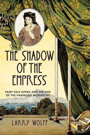 The Fairy Tale Empress at the Vienna Opera: Hugo Von Hofmannsthal, Richard Strauss, and Post-Imperial Political Culture image number 0