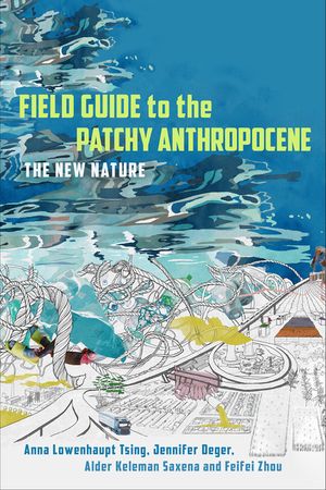 Field Guide to the Patchy Anthropocene: The New Nature image number 0