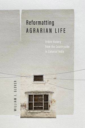 Reformatting Agrarian Life: Urban History from the Countryside in Colonial India image number 0