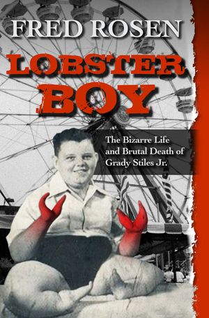 Lobster Boy: The Bizarre Life and Brutal Death of Grady Stiles Jr. image number 0