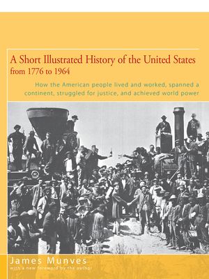 A Short Illustrated History of the United States: How the American People Lived and Worked, Spanned a Continent, and Achieved World Power image number 0