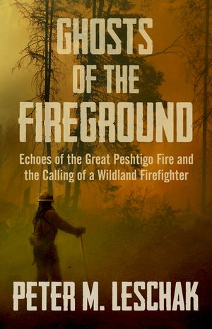 Ghosts of the Fireground: Echoes of the Great Peshtigo Fire and the Calling of a Wildland Firefighter image number 0
