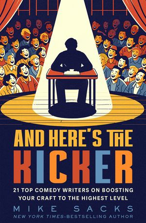 And Here's the Kicker: 21 Top Comedy Writers on Boosting Your Craft to the Highest Level image number 0