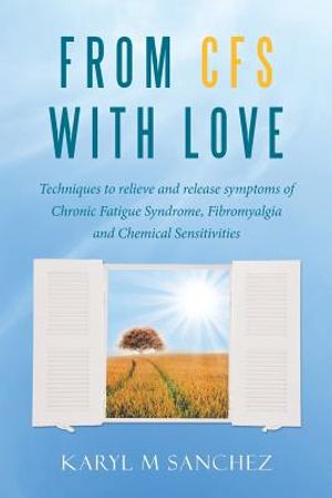 From CFS with Love: Techniques to relieve and release symptoms of Chronic Fatigue Syndrome, Fibromyalgia and Chemical Sensitivities image number 0