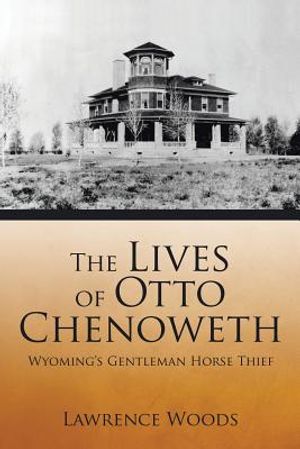 The Lives of Otto Chenoweth: Wyoming's Gentleman Horse Thief image number 0