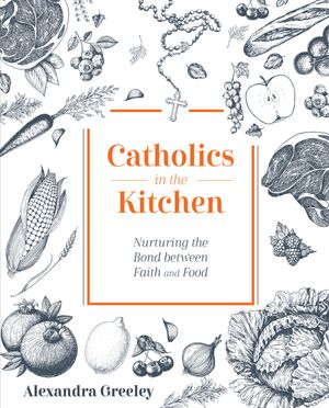 Catholics in the Kitchen: Nurturing the Bond Between Faith and Food image number 0