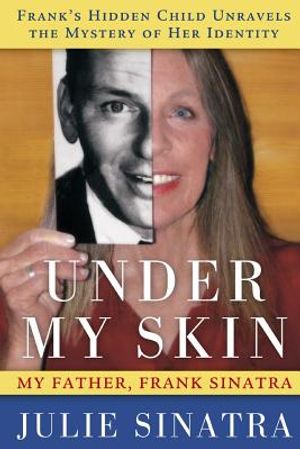 Under My Skin: My Father, Frank Sinatra -- Frank's Hidden Child Unravels the Mystery of Her Identity image number 0